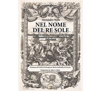 Mella - NEL NOME DEL RE SOLE - Crimini e danni del nemico nel Piemonte 1700-1709