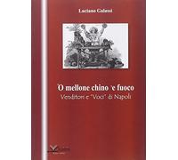 Mellone chino 'e fuoco. Venditori e voci di Napoli ('O)