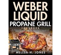 Mellsa H Jones Weber Liquid Propane Grill Cookbook (Tascabile)