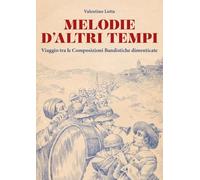 Melodie d'altri tempi. Viaggio tra le composizioni bandistiche dimenticate
