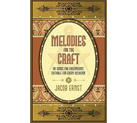 Melodies for the Craft, or Songs for Freemasons Suitable for Every Occasion