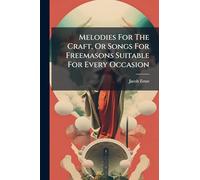 Melodies For The Craft, Or Songs For Freemasons Suitable For Every Occasion