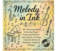 Melody in Ink A Music Lover’s Coloring Escape: 45+ Relaxing Adult Coloring Pages Featuring Musical Instruments, Vintage Vinyls, and Abstract Harmony-Inspired Designs