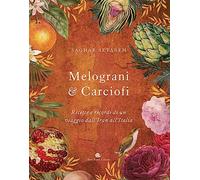 Melograni & carciofi. Ricette e ricordi di un viaggio dall'Iran all'Italia. Ediz. a colori