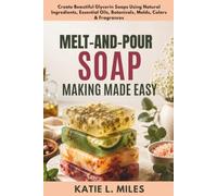 Melt-and-Pour Soap Making Made Easy: Create Beautiful Glycerin Soaps Using Natural Ingredients, Essential Oils, Botanicals, Molds, Colors & Fragrances