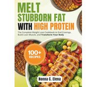MELT STUBBORN FAT WITH HIGH PROTEIN: The Complete Weight Loss Cookbook to End Cravings, Build Lean Muscle, and Transform Your Body