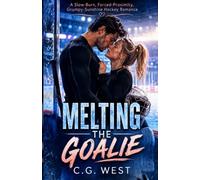 Melting The Goalie: A Slow-Burn, Forced-Proximity, Grumpy-Sunshine Hockey Romance: 1