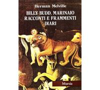 Melville,Herman. - Billy Budd, marinaio. Racconti e frammenti. Diari.