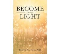 Melvin C Fish Phd Become A Being Of Light (Tascabile)