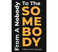 Melvin Howell From A Nobody To The SOMEBODY (Tascabile)