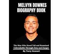 Melvyn Downes Biography Book: The Man Who Stood Tall and Remained Unbreakable Through Duty and Danger