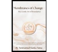 Membranes of Change - The Gentle Art of Boundaries: Discover How to Transform Relationships, Build Unshakeable Self-Esteem, and Receive What You Want, Without Becoming Cold or Distant