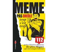 MEME PAS DRÔLE trop c’est trop: 112 petites histoires illustrées des pires blagues qui ont conquis Internet