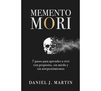 Memento Mori: 7 pasos para aprender a vivir con propósito, sin miedo y sin arrepentimientos