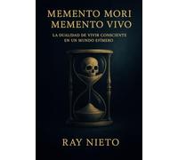 MEMENTO MORI - MEMENTO VIVO: Recuerda tu muerte para vivir con proposito