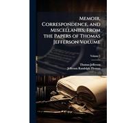 Memoir, Correspondence, and Miscellanies, From the Papers of Thomas Jefferson Volume