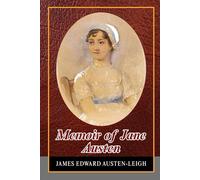 Memoir of Jane Austen: Reflections on the Life, Mind, and Moral Imagination Behind the Great Novels of English Classicism