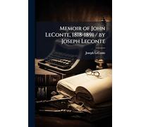 Memoir of John LeConte, 1818-1891 / by Joseph Leconte