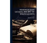 Memoir of John LeConte, 1818-1891 / by Joseph Leconte