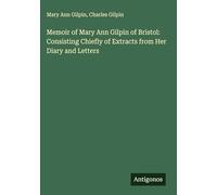 Memoir of Mary Ann Gilpin of Bristol: Consisting Chiefly of Extracts from Her Diary and Letters