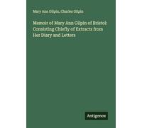 Memoir of Mary Ann Gilpin of Bristol: Consisting Chiefly of Extracts from Her Diary and Letters
