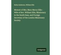 Memoir of Mrs. Mary Mercy Ellis : Wife of Rev. William Ellis, Missionary in the South Seas, and Foreign Secretary of the London Missionary Society