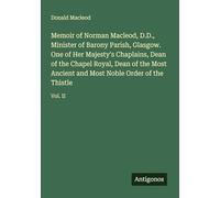 Memoir of Norman Macleod, D.D., Minister of Barony Parish, Glasgow. One of Her Majesty's Chaplains, Dean of the Chapel Royal, Dean of the Most Ancient and Most Noble Order of the Thistle: Vol. II