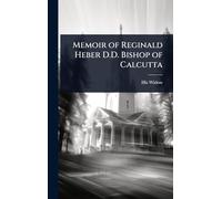 Memoir of Reginald Heber D.D. Bishop of Calcutta