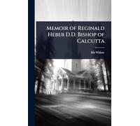 Memoir of Reginald Heber D.D. Bishop of Calcutta