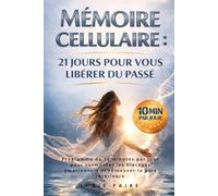 Mémoire cellulaire : 21 jours pour vous libérer du passé: Programme de 10 minutes par jour pour surmonter les blocages émotionnels et retrouver la paix intérieure