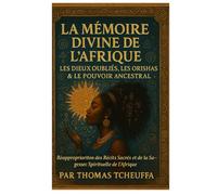 MÉMOIRE DIVINE DE L’AFRIQUE - Les Dieux Oubliés, les Orishas & le Pouvoir des Ancêtres: Reconquérir les Récits Sacrés et la Sagesse Spirituelle de l’Afrique