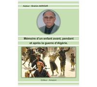 Mémoire d'un enfant avant, pendant et après la guerre d'Algérie: Mémoire d'un Enfant
