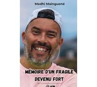 Mémoire d'un Fragile devenu Fort: Rien ne m'a épargné surtout pas moi