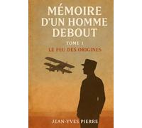 Mémoire d'un homme debout: Tome 1 Le feu des origines