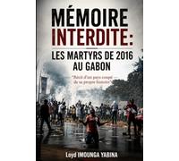 MÉMOIRE INTERDITE : LES MARTYRS DE 2016 AU GABON: Récit d'un pays coupé de sa propre histoire