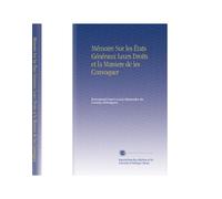 Mémoire Sur les États Généraux Leurs Droits et la Maniere de les Convoquer (French Edition)