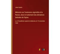 Mémoire sur l'extension sigmoïde et la flexion, dans le traitement des déviations latérales de l'épine: Lu à l'Académie royale de médecine, le 15 novembre 1835