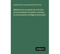 Mémoire sur un moyen de convertir les mouvements circulaires continus en mouvements rectilignes alternatifs
