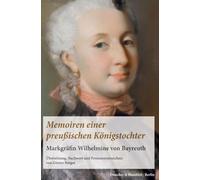 Memoiren Einer Preussischen Konigstochter: Markgrafin Wilhelmine Von Bayreuth. Ubersetzung, Nachwort Und Personenverzeichnis Von Gunter Berger