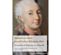 Memoiren Einer Preussischen Konigstochter: Markgrafin Wilhelmine Von Bayreuth. Ubersetzung, Nachwort Und Personenverzeichnis Von Gunter Berger