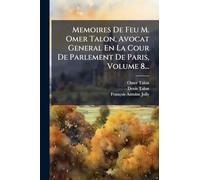 Memoires De Feu M. Omer Talon, Avocat General En La Cour De Parlement De Paris, Volume 8...