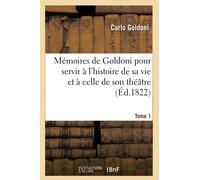 Mémoires de Goldoni pour servir à l'histoire de sa vie et à celle de son théâtre. Tome 1 (Éd.1822)