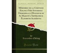 Mémoires de la Comtesse Edling (Née Stourdza) Demoiselle d'Honneur de Sa Majesté l'Impératrice Ëlisabeth Alexéevna (Classic Reprint)
