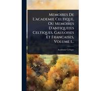 Memoires De L'academie Celtique, Ou Memoires D'antiquites Celtiques, Gauloises Et Francaises, Volume 1...