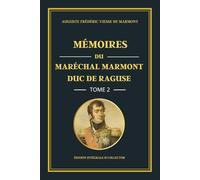 Mémoires du Maréchal Marmont Duc de Raguse - Tome 2 - Édition intégrale et collector: Du Consulat à l’Empire : mémoires d’un officier de Napoléon et des grandes victoires militaires (1799-1806)