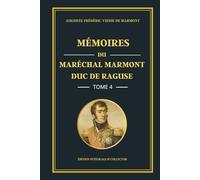 Mémoires du Maréchal Marmont Duc de Raguse - Tome 4 - Édition intégrale et collector: L’apogée de l’Empire : mémoires d’un officier de Napoléon entre ... militaire et tensions européennes (1809-1811)