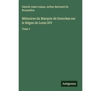 Mémoires du Marquis de Sourches sur le Régne de Louis XIV: Tome 1