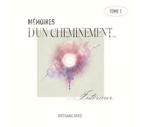 Mémoires d'un cheminement intérieur: Tome 1