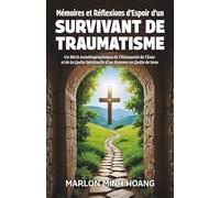 Mémoires et Réflexions d'Espoir d'un Survivant de Traumatisme: Un Récit Autobiographique de l’Humanité de l’Âme et de la Quête Spirituelle d’un Homme en Quête de Sens
