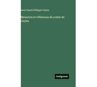 Mémoires et réflexions du comte de Caylus